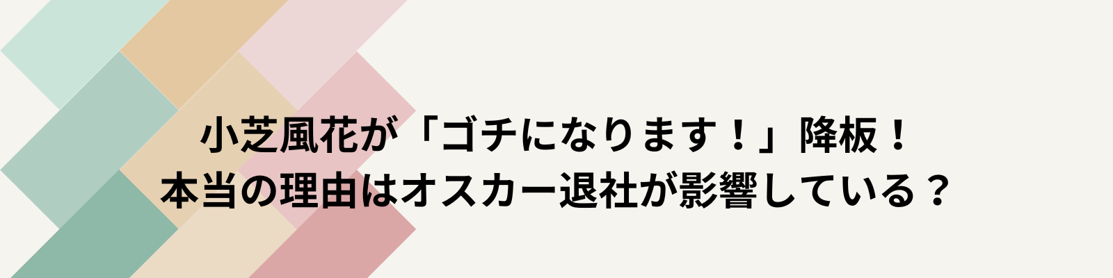 小芝風花が「ゴチになります！」をクビで降板！本当の理由はオスカー退社が影響している？