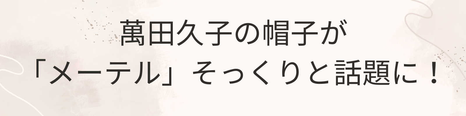 萬田久子の帽子が
「メーテル」そっくりと話題に！