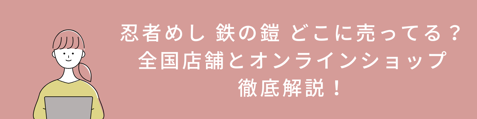 忍者めし 鉄の鎧 どこに売ってる？全国店舗とオンラインショップ徹底解説！