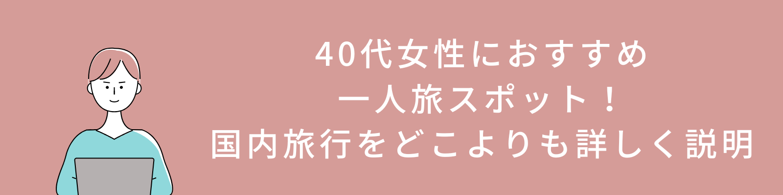 40代女性におすすめの一人旅スポット！国内旅行をどこよりも詳しく説明