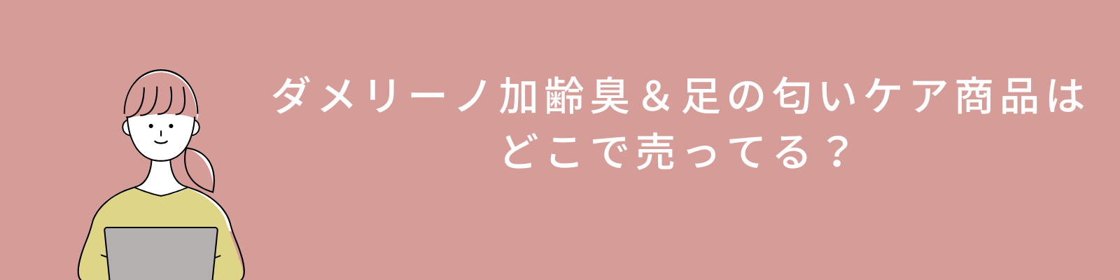 ダメリーノ加齢臭＆足の匂いケア商品はどこで売ってる？