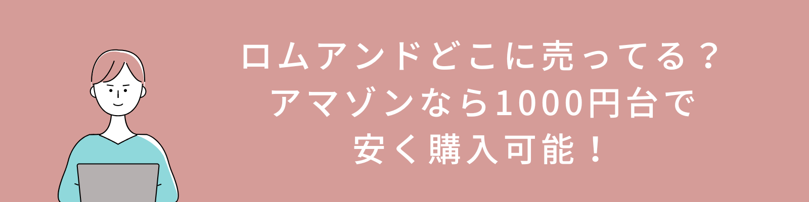 ロムアンドどこに売ってる？アマゾンなら1000円台で安く購入可能！