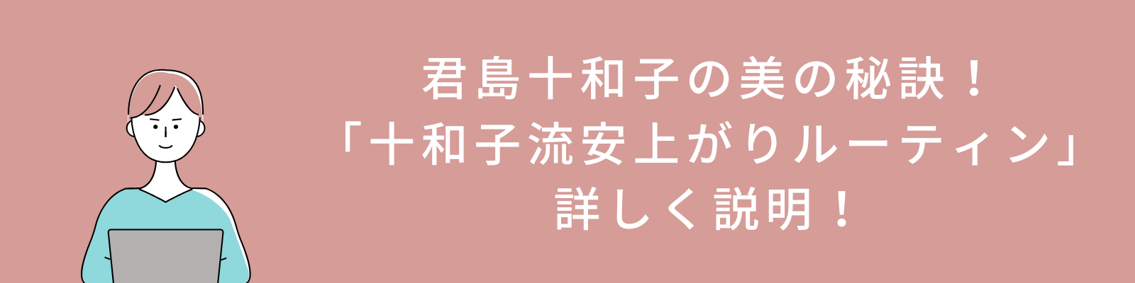 君島十和子の美の秘訣！「十和子流安上がりルーティン」を詳しく説明！