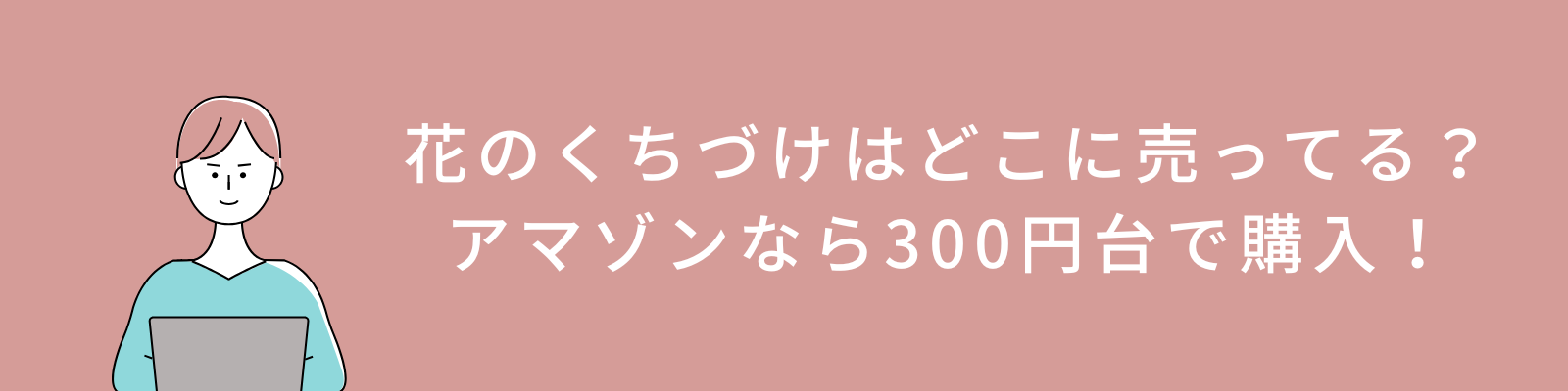 花のくちづけはどこに売ってる？