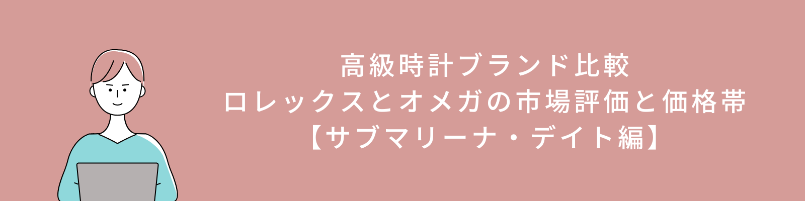 高級時計ブランド比較：ロレックスとオメガの市場評価と価格帯【サブマリーナ・デイト編】