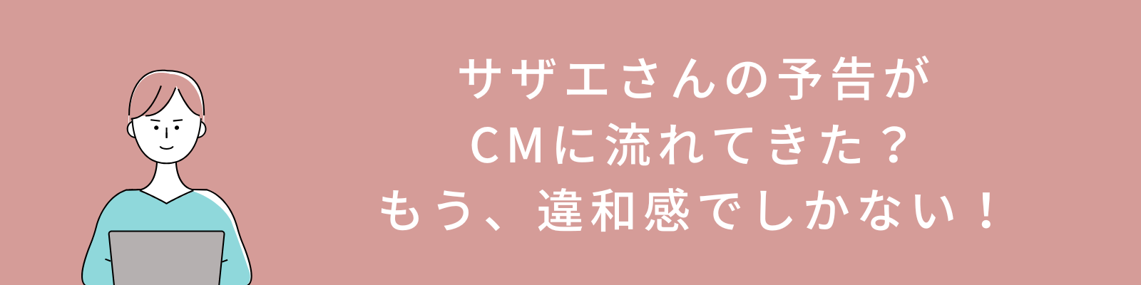 サザエさんの予告がCMに流れてきた？もう違和感でしかない！