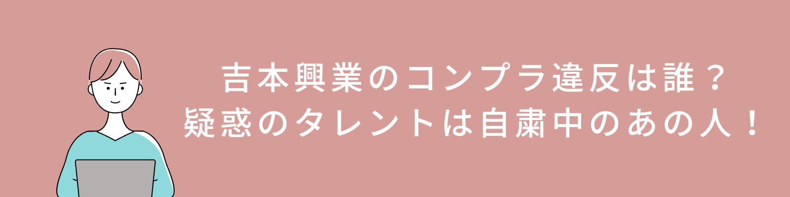 吉本興業のコンプラ違反は誰？疑惑のタレントは自粛中のあの人！