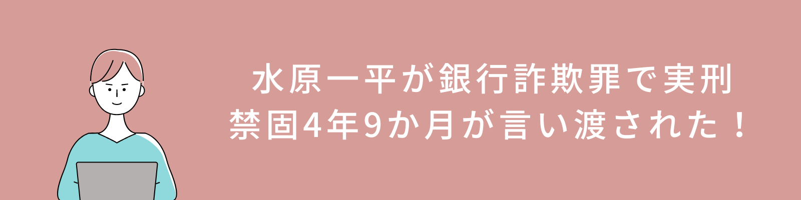 水原一平が銀行詐欺罪で実刑！禁固4年9か月が言い渡された！