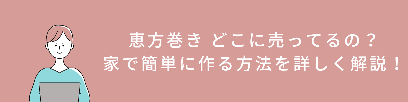 恵方巻き どこに売ってるの？家で簡単に作る方法を詳しく解説！